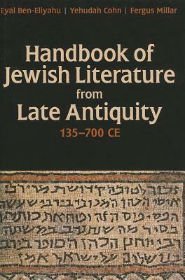 Handbook of Jewish Literature from Late Antiquity, 135-700 CE by Fergus Millar, Eyal Ben-Eliyahu, Yehuda Cohn