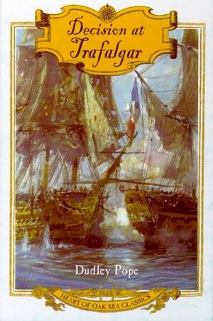 Decision at Trafalgar: The Story of the Greatest British Naval Battle of the Age of Nelson by Michael A. Palmer, Dudley Pope, Dean King