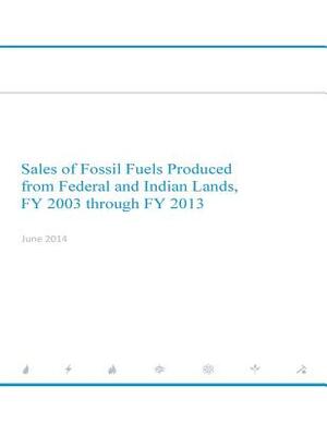 Sales of Fossil Fuels Produced from Federal and Indian Lands FY 2003 through FY 2013 by U. S. Department of Energy