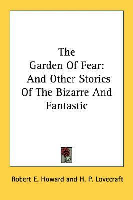 The Garden Of Fear: And Other Stories Of The Bizarre And Fantastic by Miles J. Breuer, Robert E. Howard, William L. Crawford, H.P. Lovecraft, Lloyd Arthur Eshbach, David H. Keller