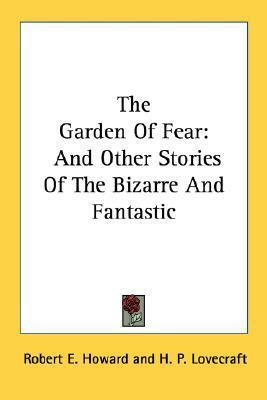 The Garden Of Fear: And Other Stories Of The Bizarre And Fantastic by Robert E. Howard, David H. Keller, Miles J. Breuer, H.P. Lovecraft, William L. Crawford, Lloyd Arthur Eshbach