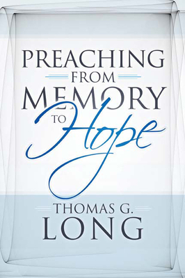 Preaching from Memory to Hope by Thomas G. Long