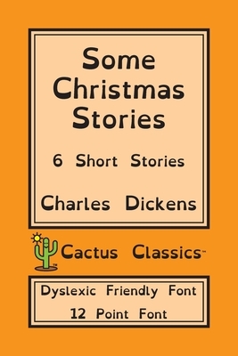 Some Christmas Stories (Cactus Classics Dyslexic Friendly Font): 6 Short Stories; 12 Point Font; Dyslexia Edition; OpenDyslexic by Charles Dickens, Marc Cactus