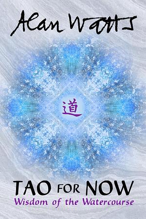 Tao for Now: Wisdom of the Watercourse by Alan Watts