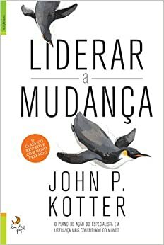 Liderar a Mudança by John P. Kotter