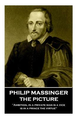 Philip Massinger - The Picture: "Ambition, in a private man is a vice, is in a prince the virtue" by Philip Massinger