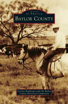 Baylor County by Carolyn Bomberger, Baylor County Historical Commission