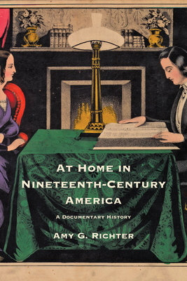 At Home in Nineteenth-Century America: A Documentary History by Amy G. Richter