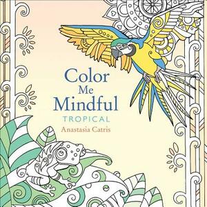 Color Me Mindful: Tropical, Volume 3 by Anastasia Catris
