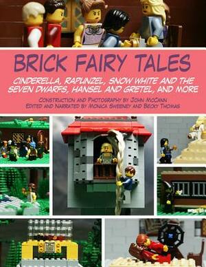 Brick Fairy Tales: Cinderella, Rapunzel, Snow White and the Seven Dwarfs, Hansel and Gretel, and More by Becky Thomas, John McCann, Monica Sweeney