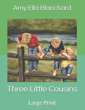 Three Little Cousins: Large Print by Amy Ella Blanchard