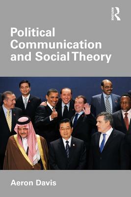 Political Communication and Social Theory by Aeron Davis