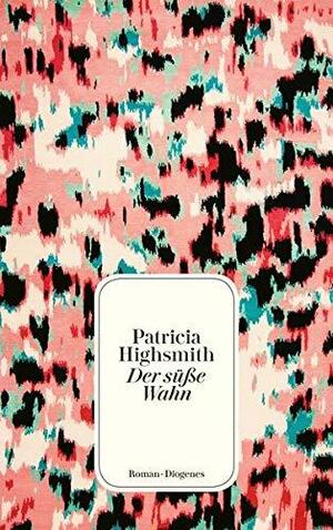 Der süße Wahn by Patricia Highsmith
