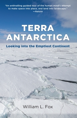Terra Antarctica: Looking Into the Emptiest Continent by William Fox