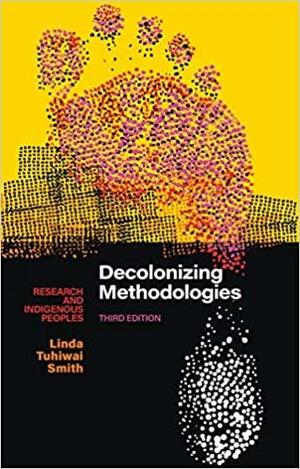 Decolonizing Methodologies: Research and Indigenous Peoples by Linda Tuhiwai Smith