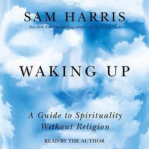 Waking Up: A Guide to Spirituality Without Religion by Sam Harris