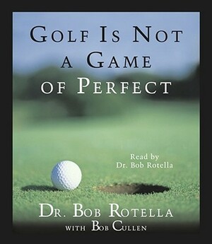 Golf Is Not a Game of Perfect by Bob Rotella