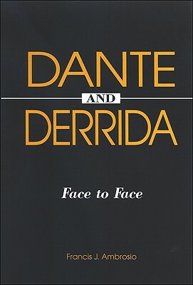 Dante and Derrida: Face to Face by Francis J. Ambrosio