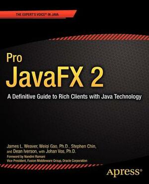 Pro JavaFX 2 Platform: A Definitive Guide to Script, Desktop, and Mobile RIA with Java Technology by Weiqi Gao, James L. Weaver, Dean Iverson, Stephen Chin