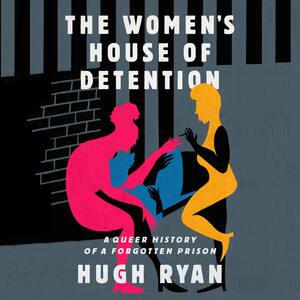 The Women's House of Detention: A Queer History of a Forgotten Prison by Hugh Ryan