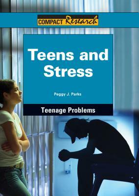 Teens and Stress by Peggy J. Parks