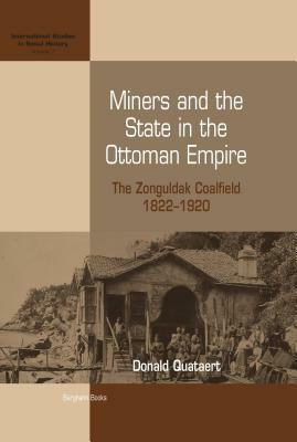 Miners and the State in the Ottoman Empire: The Zonguldak Coalfield, 1822-1920 by Donald Quataert