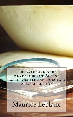 The Extraordinary Adventures of Arsene Lupin, Gentleman-Burglar: Special Edition by Maurice Leblanc