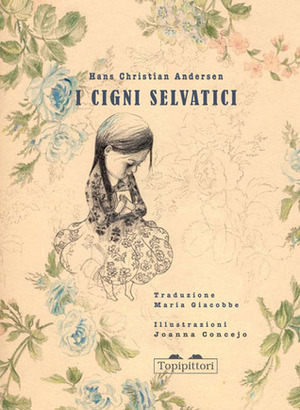 I cigni selvatici by Joanna Concejo, Maria Giacobbe, Hans Christian Andersen