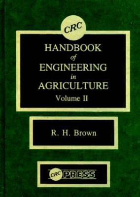 CRC Handbook of Engineering in Agriculture, Volume II by Robert H. Brown