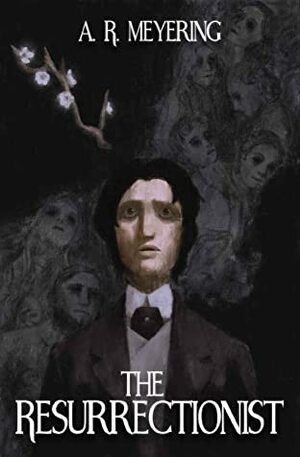 The Resurrectionist by A.R. Meyering