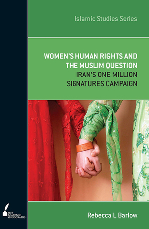 ISS 11 Women's Human Rights and the Muslim Question: Iran's One Million Signatures Campaign by Rebecca Barlow