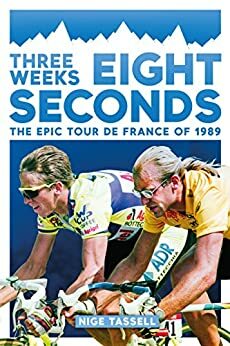 Three Weeks, Eight Seconds: The Epic Tour de France of 1989 by Nige Tassell