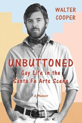 Unbuttoned: Gay Life in the Santa Fe Arts Scene by Walter Cooper