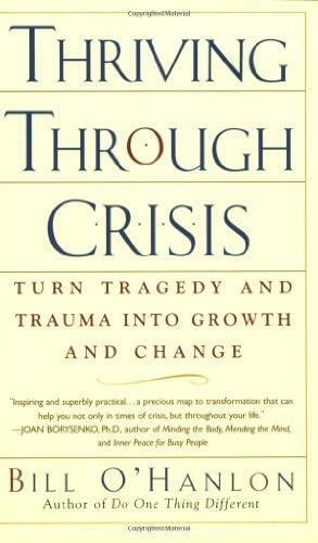 Thriving Through Crisis: Turn Tragedy and Trauma into Growth and Change by Bill O'Hanlon