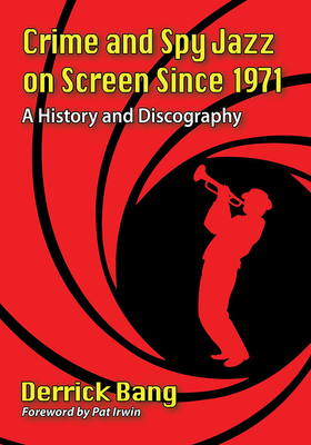 Crime and Spy Jazz on Screen Since 1971: A History and Discography by Derrick Bang