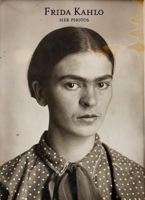 Frida Kahlo: Her Photos by Horacio Fernández, Pablo Ortiz Monasterio, Frida Kahlo