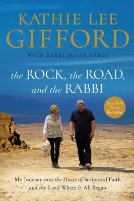 The Rock, the Road, and the Rabbi: My Journey Into the Heart of Scriptural Faith and the Land Where It All Began by Kathie Lee Gifford, Rabbi Jason Sobel