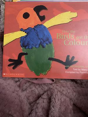 How the Birds Got Their Colours by Mary Albert, Pamela Lofts