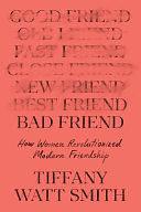 Bad Friend: How Women Revolutionized Modern Friendship by Tiffany Watt Smith