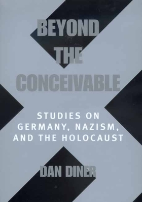 Beyond the Conceivable, Volume 20: Studies on Germany, Nazism, and the Holocaust by Dan Diner