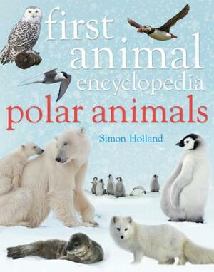 First Animal Encyclopedia Polar Animals by Simon Holland