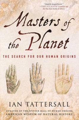 Masters of the Planet: The Search for Our Human Origins by Ian Tattersall