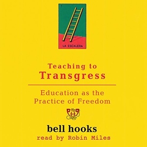 Teaching to Transgress: Education as the Practice of Freedom by bell hooks