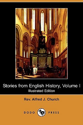 Stories from English History, Volume I (Illustrated Edition) (Dodo Press) by Alfred J. Church