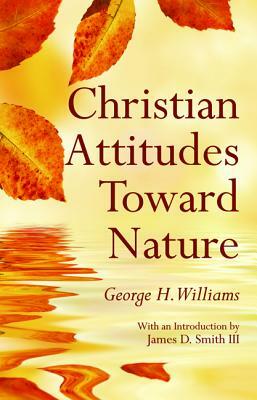 Christian Attitudes Toward Nature by George H. Williams