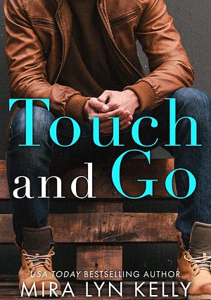 Touch and Go by Mira Lyn Kelly, Mira Lyn Kelly