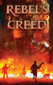 Rebel's Creed by Daniel B. Greene