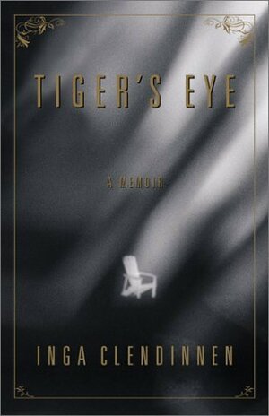 Tiger's Eye: A Memoir by Inga Clendinnen