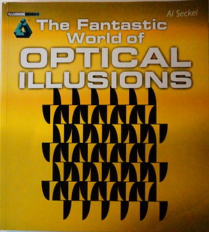 The Fantastic World of Optical Illusions by Al Seckel