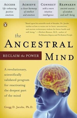 The Ancestral Mind: Reclaim the Power by Gregg D. Jacobs